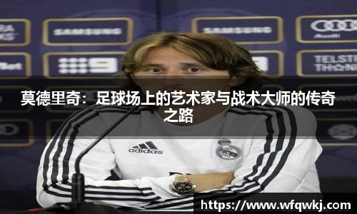 莫德里奇：足球场上的艺术家与战术大师的传奇之路