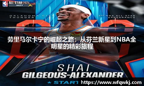 劳里马尔卡宁的崛起之路：从芬兰新星到NBA全明星的精彩旅程